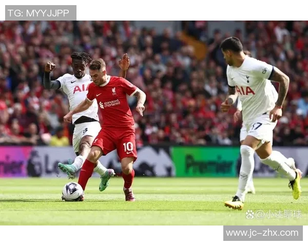 利物浦与热刺激战正酣比赛直播全程回顾与精彩瞬间分析