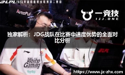 独家解析：JDG战队在比赛中速度优势的全面对比分析