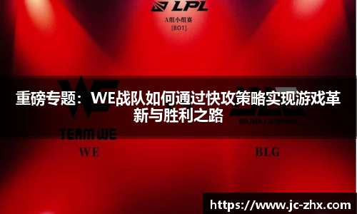 重磅专题：WE战队如何通过快攻策略实现游戏革新与胜利之路