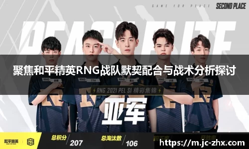 聚焦和平精英RNG战队默契配合与战术分析探讨