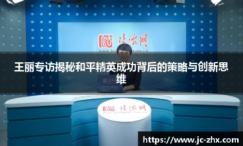 王丽专访揭秘和平精英成功背后的策略与创新思维