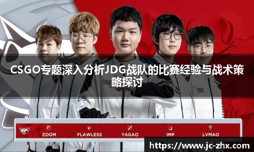 CSGO专题深入分析JDG战队的比赛经验与战术策略探讨
