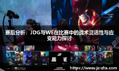 赛后分析：JDG与WE在比赛中的战术灵活性与应变能力探讨