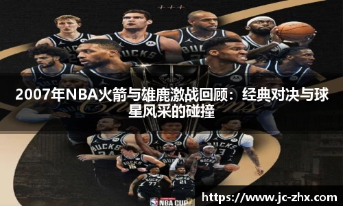 2007年NBA火箭与雄鹿激战回顾：经典对决与球星风采的碰撞