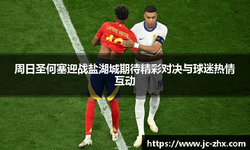 周日圣何塞迎战盐湖城期待精彩对决与球迷热情互动