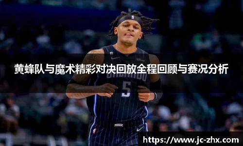 黄蜂队与魔术精彩对决回放全程回顾与赛况分析